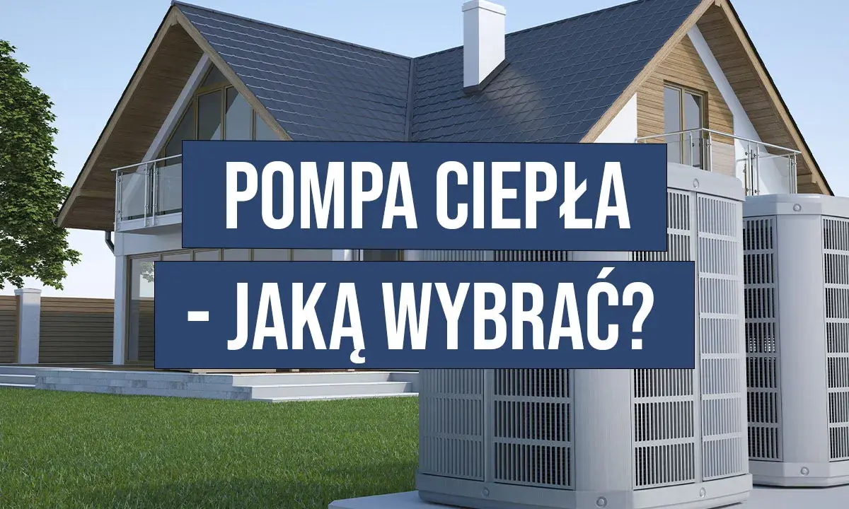 Jaką pompę ciepła do domu wybrać, aby zaoszczędzić na kosztach?